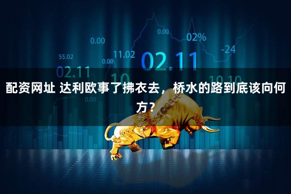 配资网址 达利欧事了拂衣去，桥水的路到底该向何方？